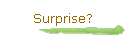 Surprise?